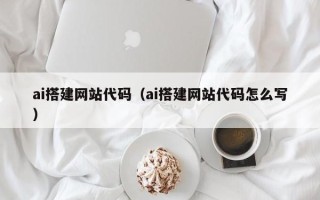 娄底ai搭建网站代码（ai搭建网站代码怎么写）