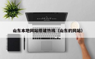 娄底山东本地网站搭建热线（山东的网站）