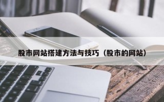 娄底股市网站搭建方法与技巧（股市的网站）